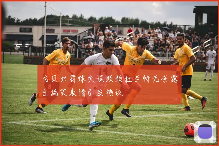 戈贝尔罚球失误频频杜兰特无奈露出搞笑表情引发热议